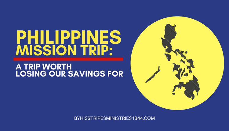 PHILIPPINES MISSION TRIP: A TRIP WORTH LOSING OUR SAVINGS FOR